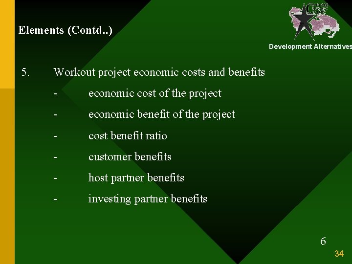 Elements (Contd. . ) Development Alternatives 5. Workout project economic costs and benefits -