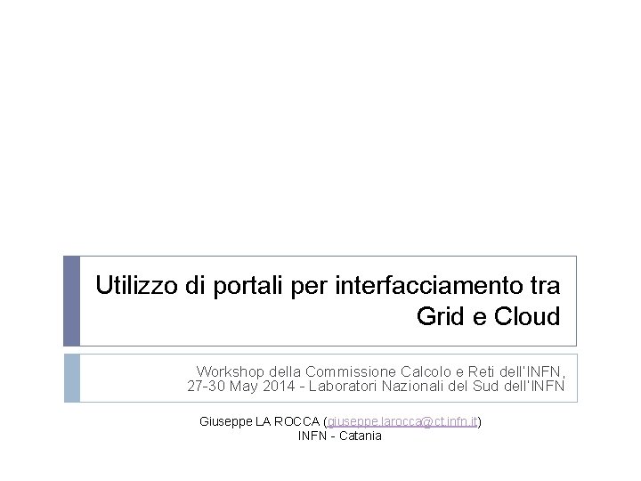 Utilizzo di portali per interfacciamento tra Grid e Cloud Workshop della Commissione Calcolo e