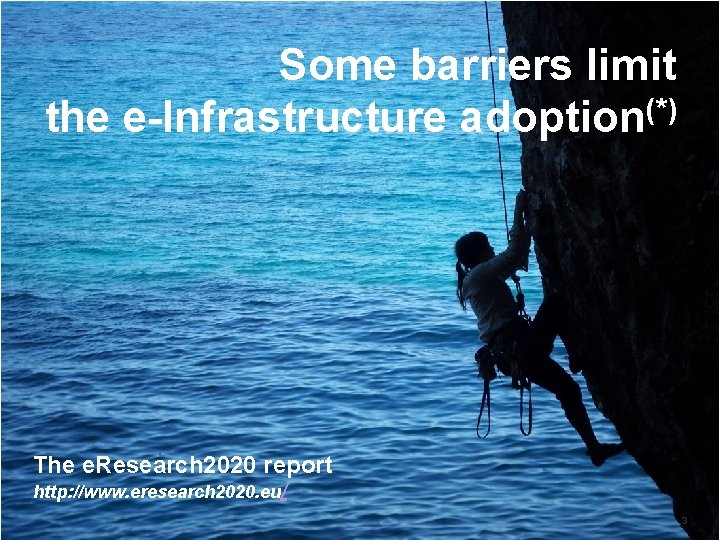 Some barriers limit (*) the e-Infrastructure adoption The e. Research 2020 report http: //www.