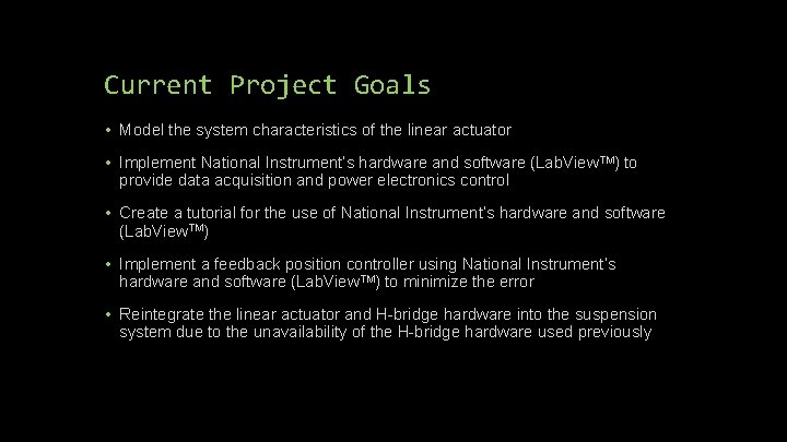 Current Project Goals • Model the system characteristics of the linear actuator • Implement Current Project Goals • Model the system characteristics of the linear actuator • Implement