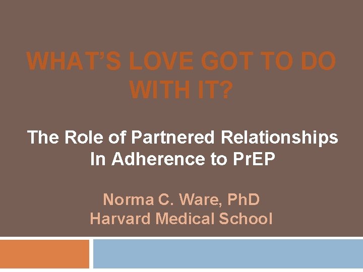 WHAT’S LOVE GOT TO DO WITH IT? The Role of Partnered Relationships In Adherence