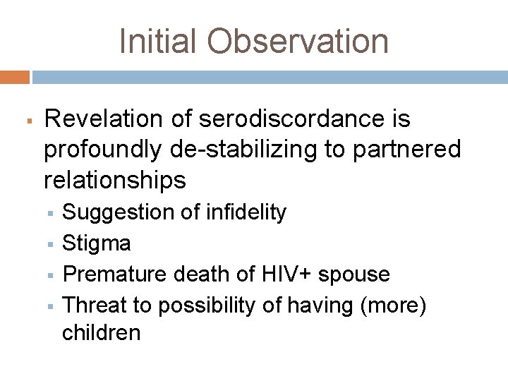 Initial Observation § Revelation of serodiscordance is profoundly de-stabilizing to partnered relationships § §