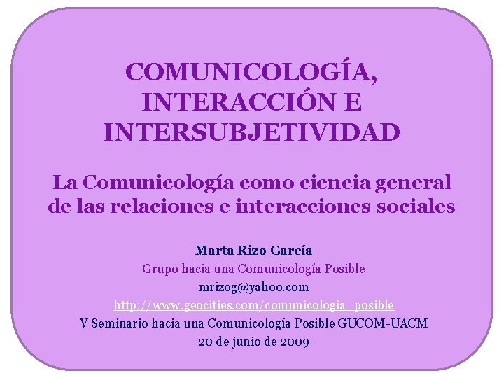 COMUNICOLOGÍA, INTERACCIÓN E INTERSUBJETIVIDAD La Comunicología como ciencia general de las relaciones e interacciones