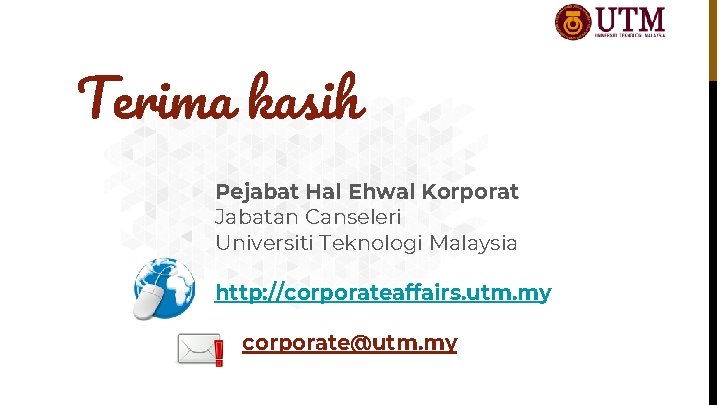 Terima kasih Pejabat Hal Ehwal Korporat Jabatan Canseleri Universiti Teknologi Malaysia http: //corporateaffairs. utm.
