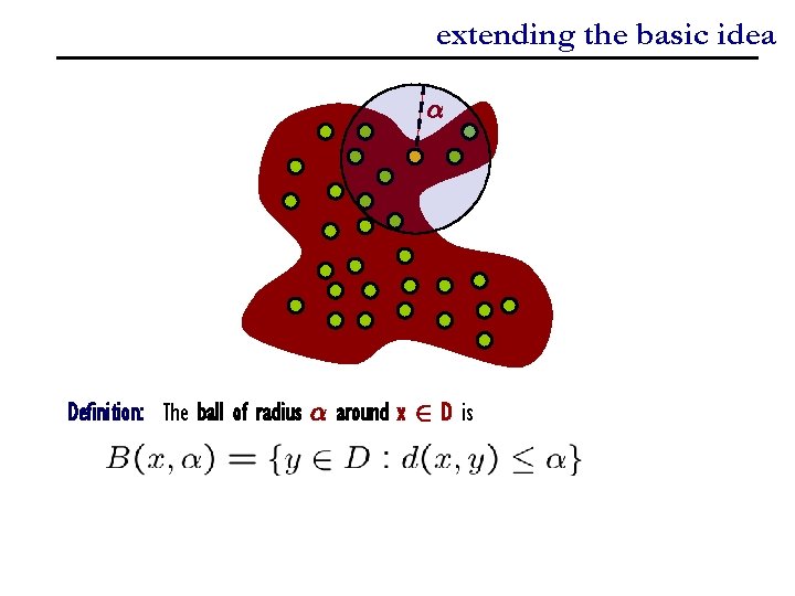 extending the basic idea ® Definition: The ball of radius ® around x 2