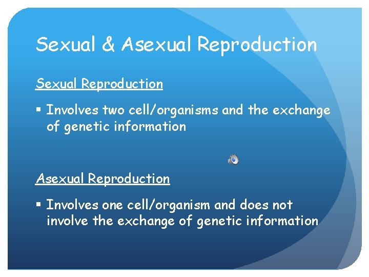 Sexual & Asexual Reproduction Sexual Reproduction § Involves two cell/organisms and the exchange of