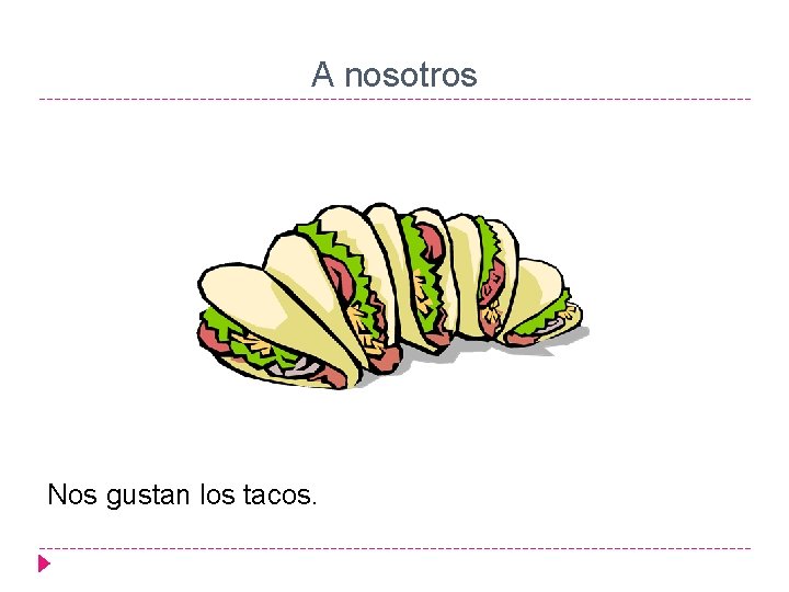 A nosotros Nos gustan los tacos. 