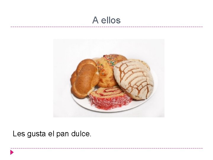 A ellos Les gusta el pan dulce. 