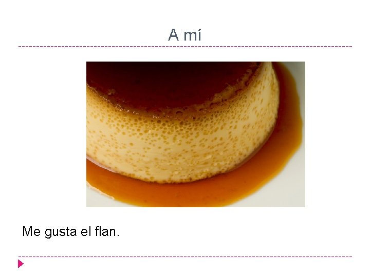 A mí Me gusta el flan. 