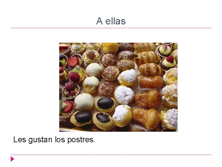 A ellas Les gustan los postres. 