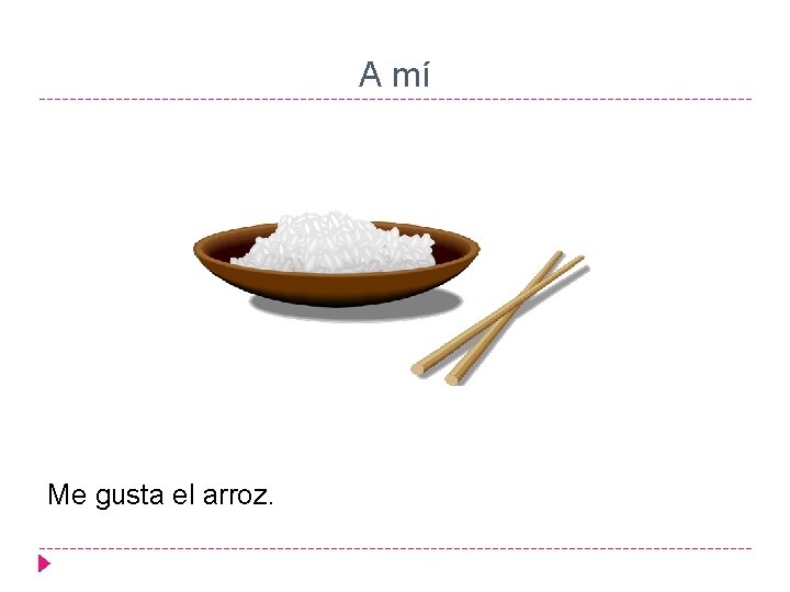 A mí Me gusta el arroz. 