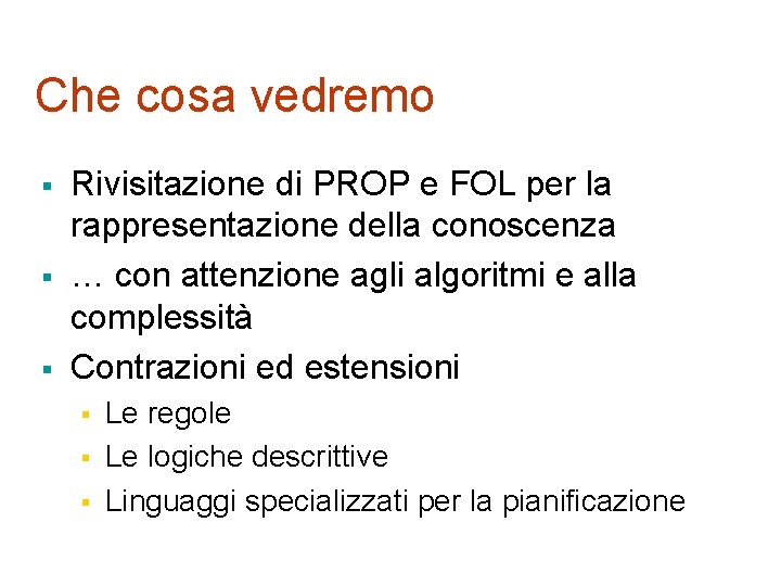 Che cosa vedremo § § § Rivisitazione di PROP e FOL per la rappresentazione