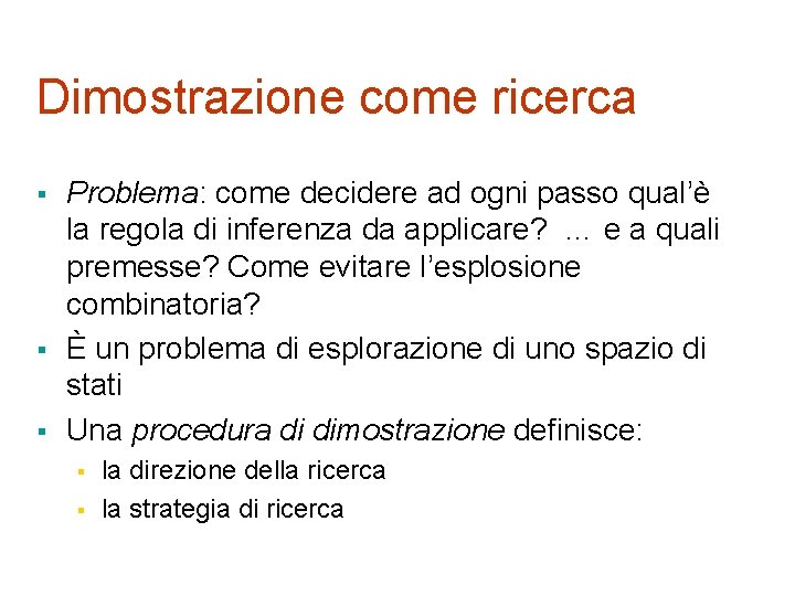 Dimostrazione come ricerca § § § Problema: come decidere ad ogni passo qual’è la