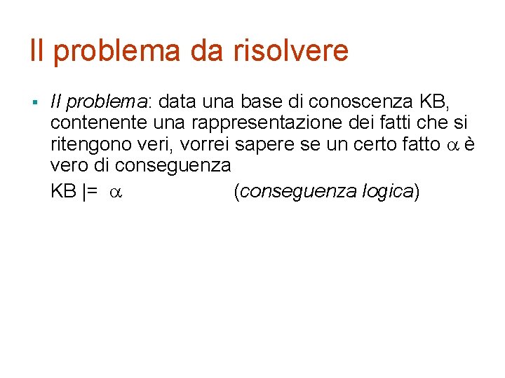 Il problema da risolvere § Il problema: data una base di conoscenza KB, contenente