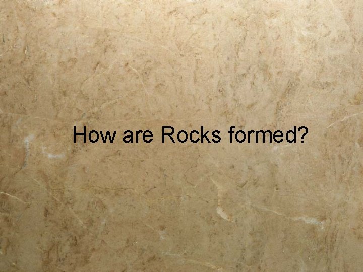 How are Rocks formed? 