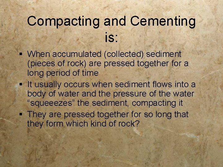 Compacting and Cementing is: § When accumulated (collected) sediment (pieces of rock) are pressed