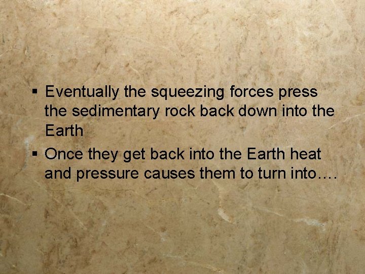 § Eventually the squeezing forces press the sedimentary rock back down into the Earth