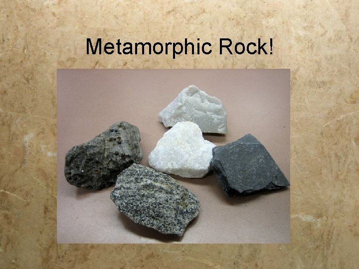 Metamorphic Rock! 