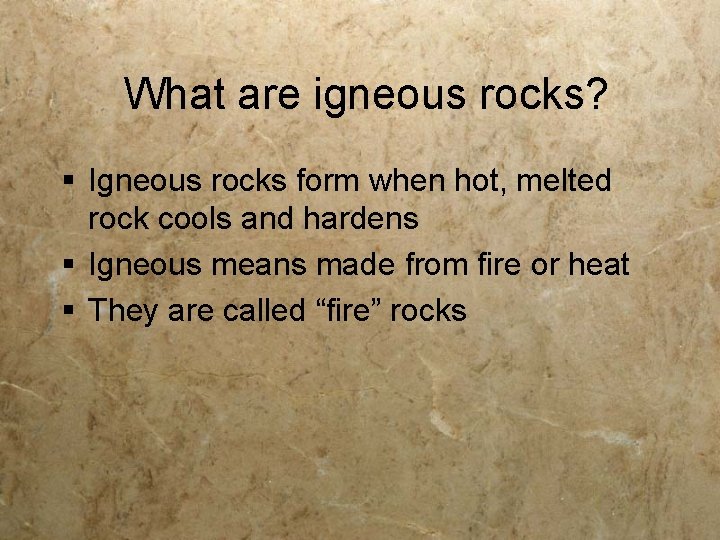 What are igneous rocks? § Igneous rocks form when hot, melted rock cools and