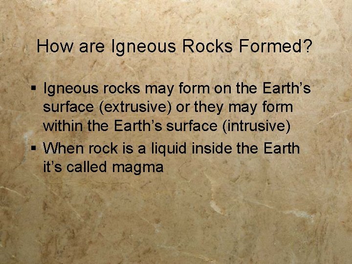 How are Igneous Rocks Formed? § Igneous rocks may form on the Earth’s surface