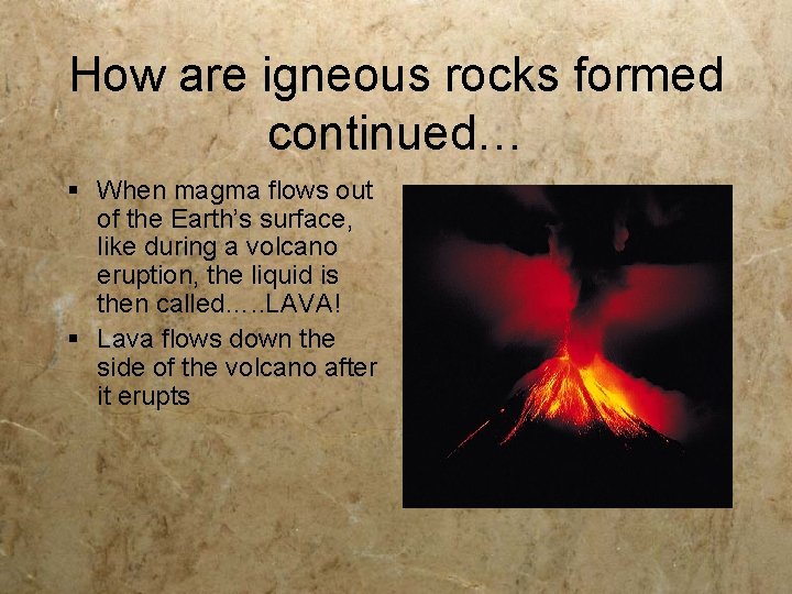 How are igneous rocks formed continued… § When magma flows out of the Earth’s