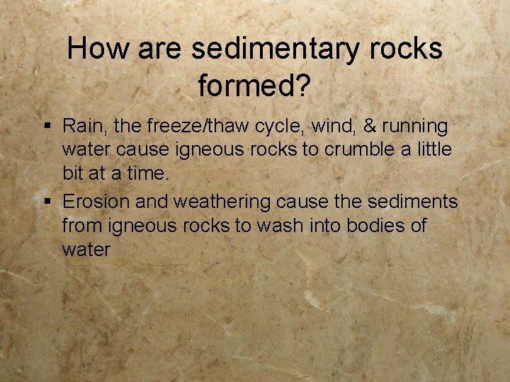 How are sedimentary rocks formed? § Rain, the freeze/thaw cycle, wind, & running water