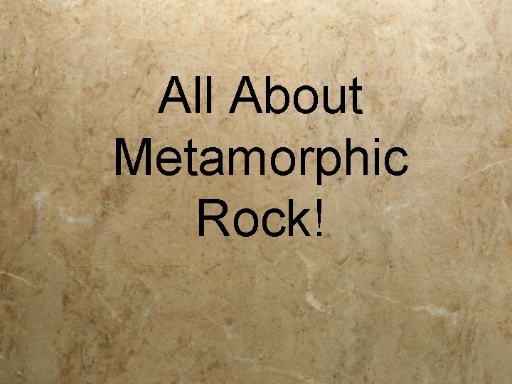 All About Metamorphic Rock! 