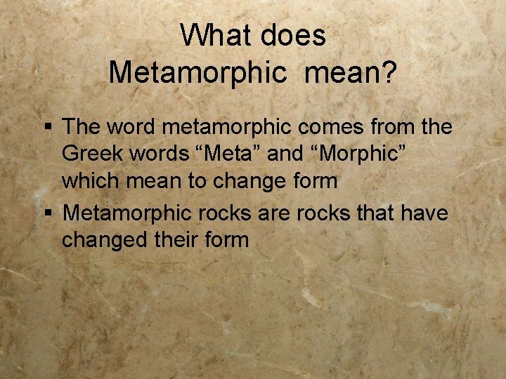 What does Metamorphic mean? § The word metamorphic comes from the Greek words “Meta”