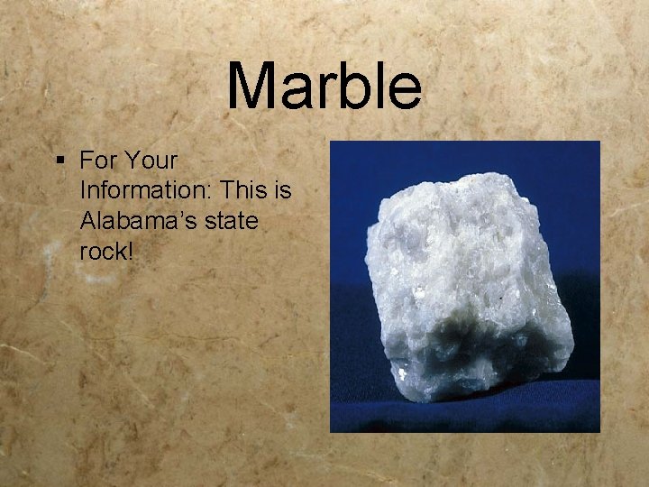 Marble § For Your Information: This is Alabama’s state rock! 