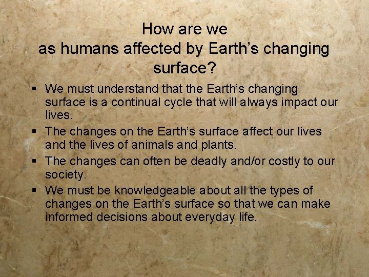 How are we as humans affected by Earth’s changing surface? § We must understand