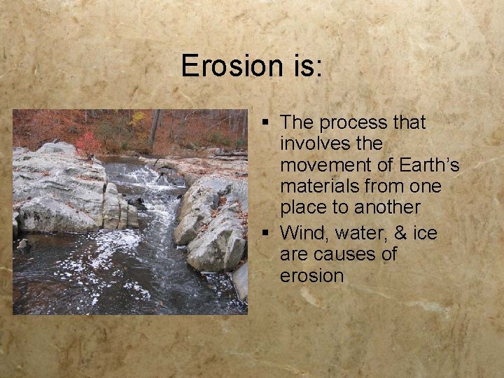 Erosion is: § The process that involves the movement of Earth’s materials from one