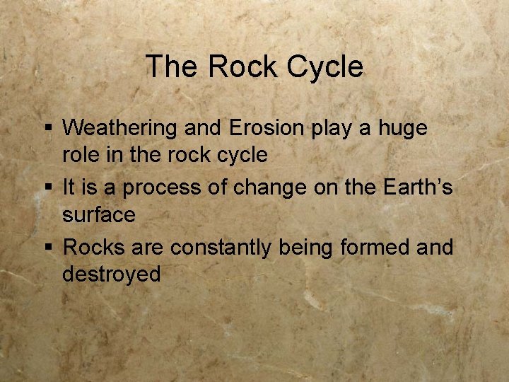 The Rock Cycle § Weathering and Erosion play a huge role in the rock