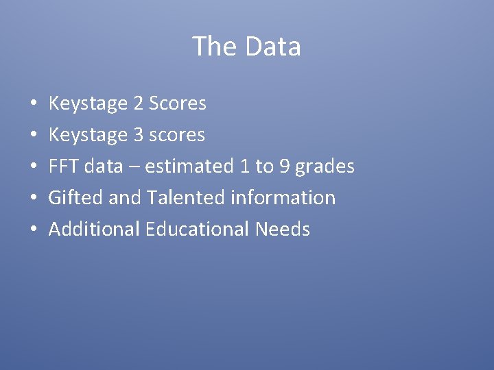 The Data • • • Keystage 2 Scores Keystage 3 scores FFT data –