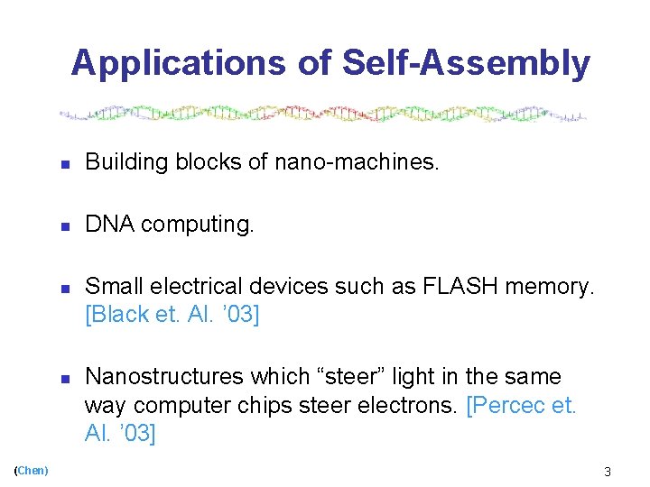 Applications of Self-Assembly n Building blocks of nano-machines. n DNA computing. n n (Chen)