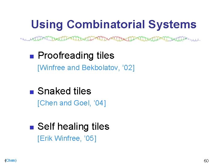 Using Combinatorial Systems n Proofreading tiles [Winfree and Bekbolatov, ’ 02] n Snaked tiles