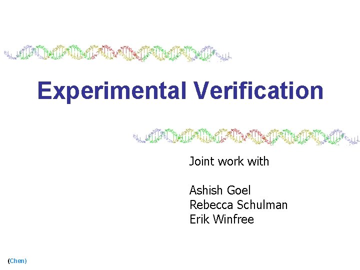 Experimental Verification Joint work with Ashish Goel Rebecca Schulman Erik Winfree (Chen) 