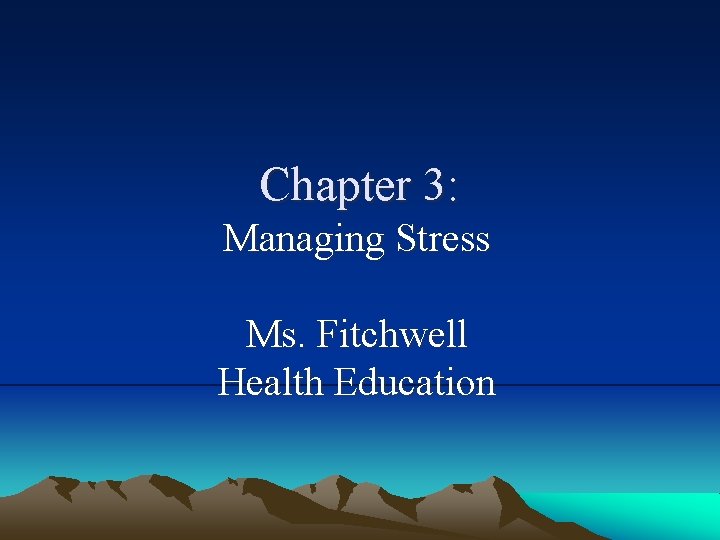 Chapter 3: Managing Stress Ms. Fitchwell Health Education 