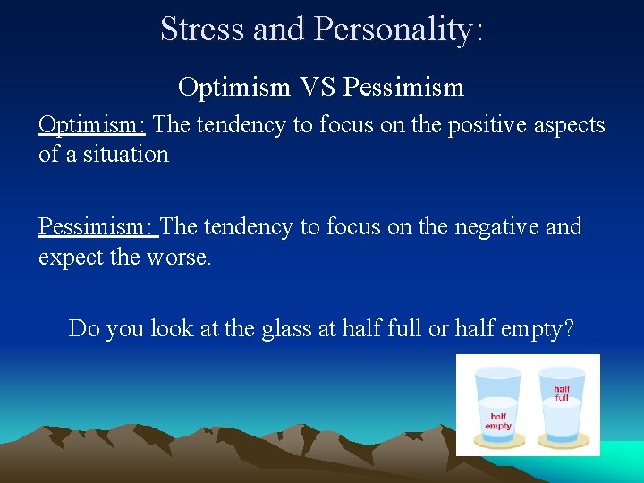 Stress and Personality: Optimism VS Pessimism Optimism: The tendency to focus on the positive