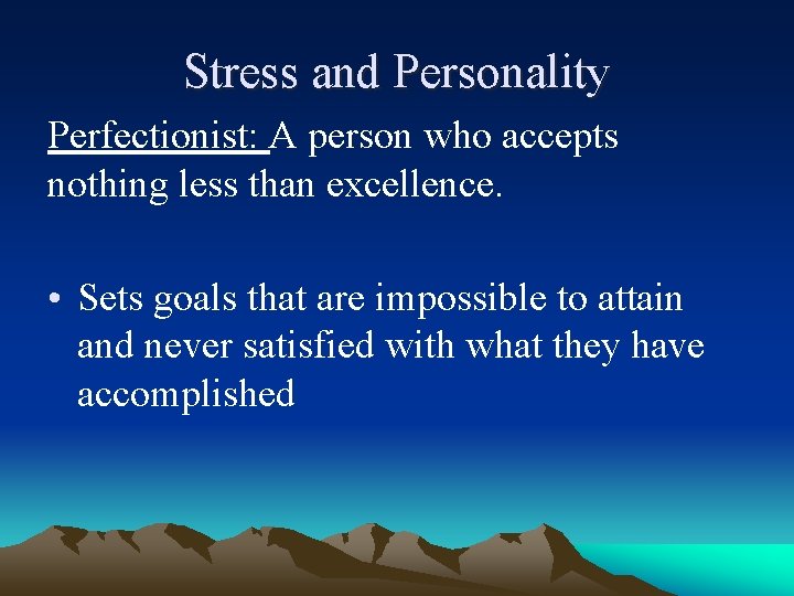 Stress and Personality Perfectionist: A person who accepts nothing less than excellence. • Sets