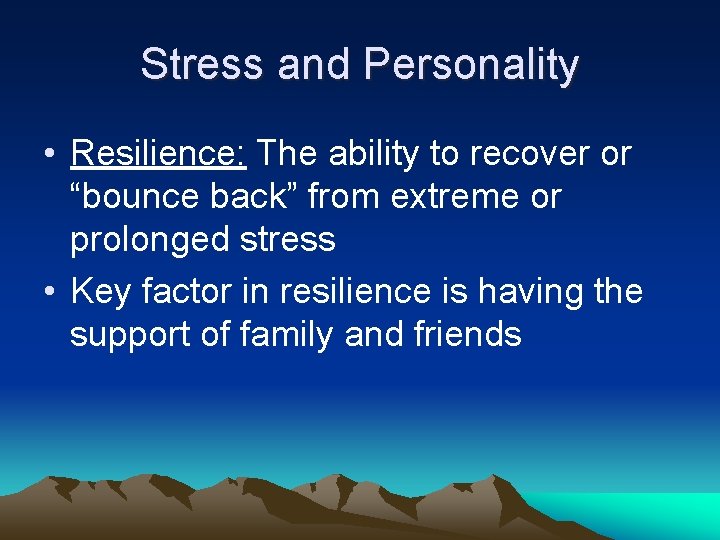 Stress and Personality • Resilience: The ability to recover or “bounce back” from extreme