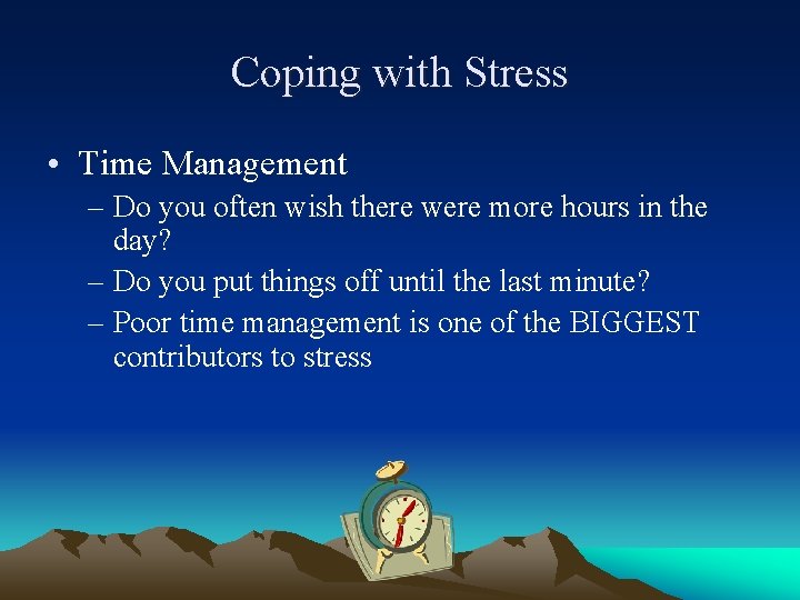 Coping with Stress • Time Management – Do you often wish there were more