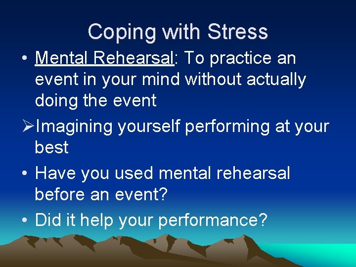 Coping with Stress • Mental Rehearsal: To practice an event in your mind without