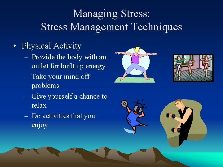 Managing Stress: Stress Management Techniques • Physical Activity – Provide the body with an