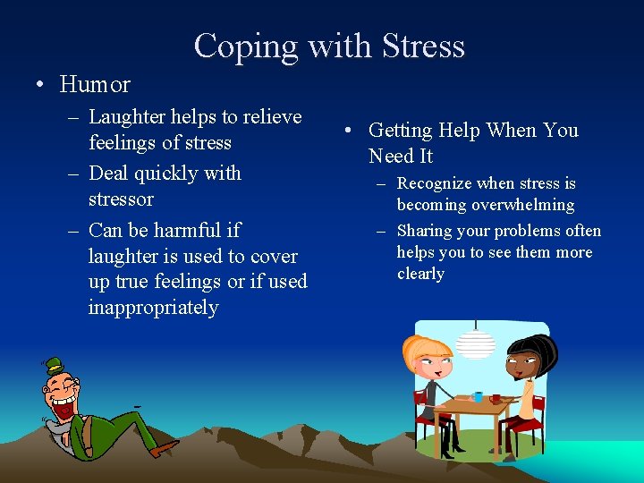 Coping with Stress • Humor – Laughter helps to relieve feelings of stress –