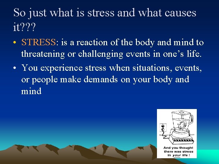 So just what is stress and what causes it? ? ? • STRESS: is