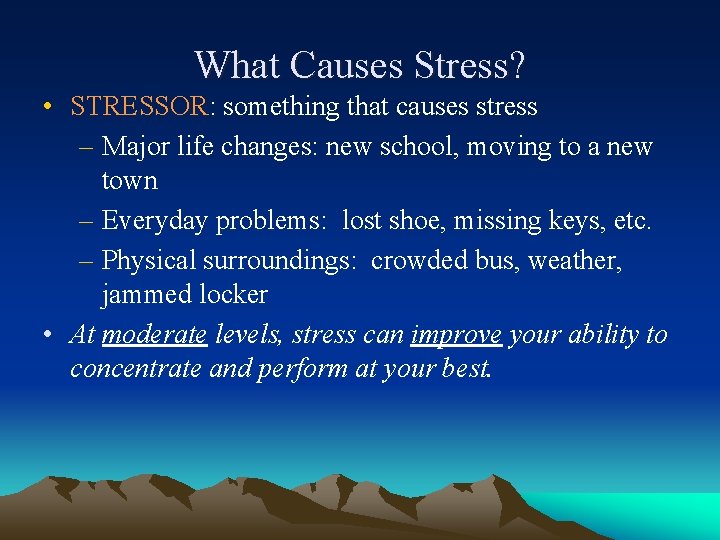 What Causes Stress? • STRESSOR: something that causes stress – Major life changes: new