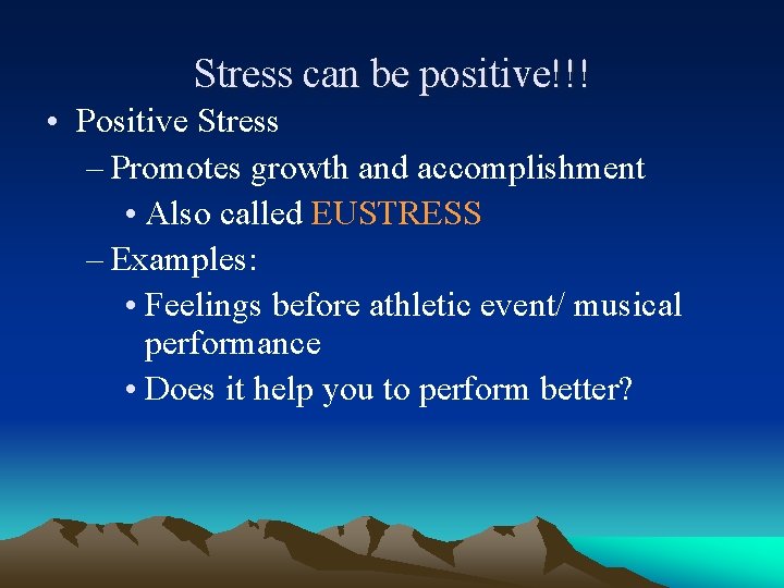 Stress can be positive!!! • Positive Stress – Promotes growth and accomplishment • Also