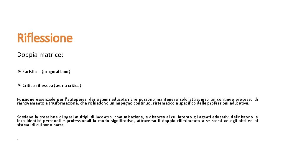 Riflessione Doppia matrice: Ø Euristica (pragmatismo) Ø Critico-riflessiva (teoria critica) Funzione essenziale per l’autopoiesi