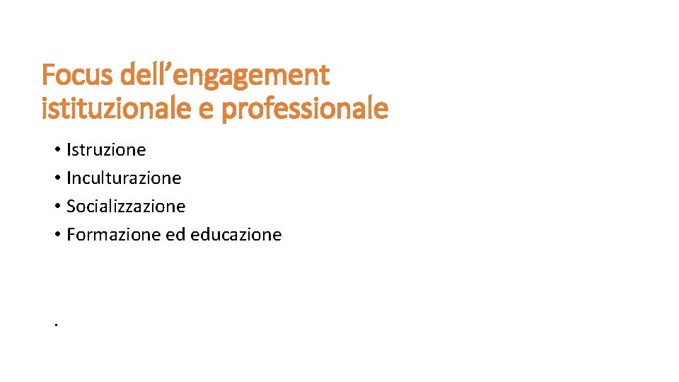 Focus dell’engagement istituzionale e professionale • Istruzione • Inculturazione • Socializzazione • Formazione ed