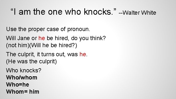 “I am the one who knocks. ” --Walter White Use the proper case of
